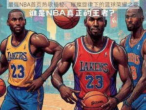 最强NBA首页热歌揭秘：璀璨旋律下的篮球荣耀之歌