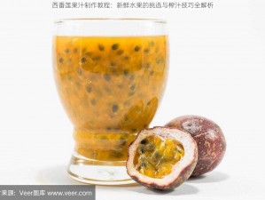 西番莲果汁制作教程：新鲜水果的挑选与榨汁技巧全解析