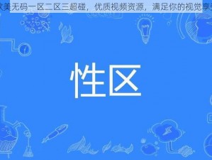 欧美无码一区二区三超碰，优质视频资源，满足你的视觉享受