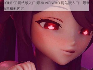 原神VICINEKO网站版入口;原神 VICINEKO 网站版入口：最新入口，免费畅享精彩内容