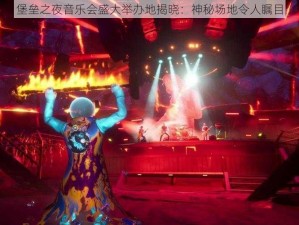 堡垒之夜音乐会盛大举办地揭晓：神秘场地令人瞩目