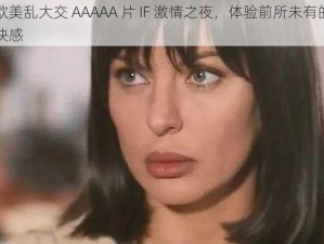 欧美乱大交 AAAAA 片 IF 激情之夜，体验前所未有的快感