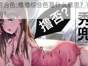 擼擼综合色;擼擼综合色是什么意思？可以告诉我吗？