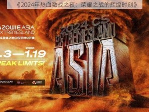 《2024年热血激战之夜：荣耀之战的辉煌时刻》