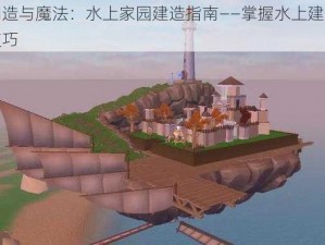 创造与魔法：水上家园建造指南——掌握水上建家技巧