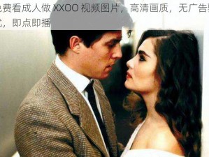 免费看成人做 XXOO 视频图片，高清画质，无广告骚扰，即点即播