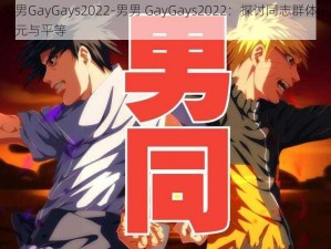 男男GayGays2022-男男 GayGays2022：探讨同志群体的多元与平等