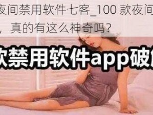 100款夜间禁用软件七客_100 款夜间禁用软件七客，真的有这么神奇吗？