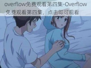 overflow免费观看第四集-Overflow 免费观看第四集，点击即可观看