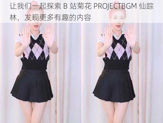 让我们一起探索 B 站菊花 PROJECTBGM 仙踪林，发现更多有趣的内容