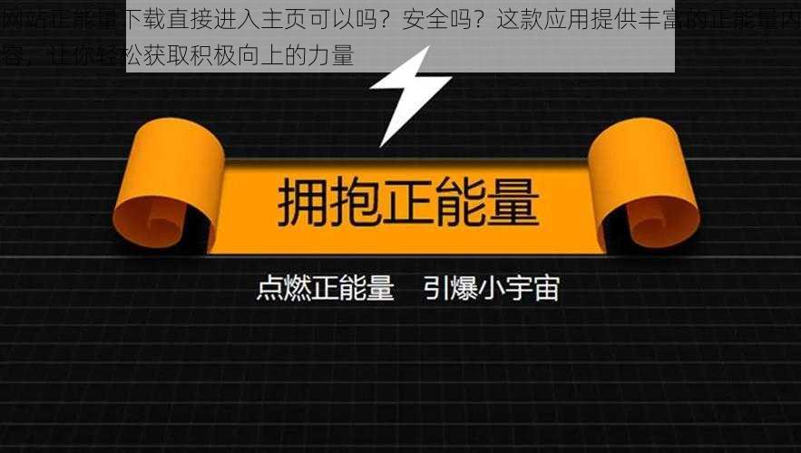 网站正能量下载直接进入主页可以吗？安全吗？这款应用提供丰富的正能量内容，让你轻松获取积极向上的力量