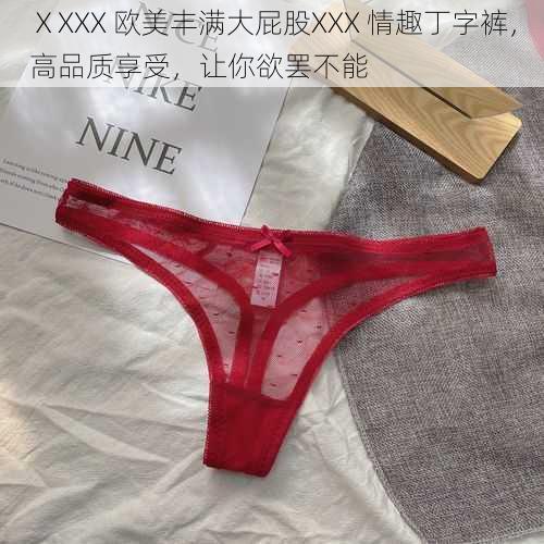 ⅩXXX 欧美丰满大屁股XXX 情趣丁字裤，高品质享受，让你欲罢不能