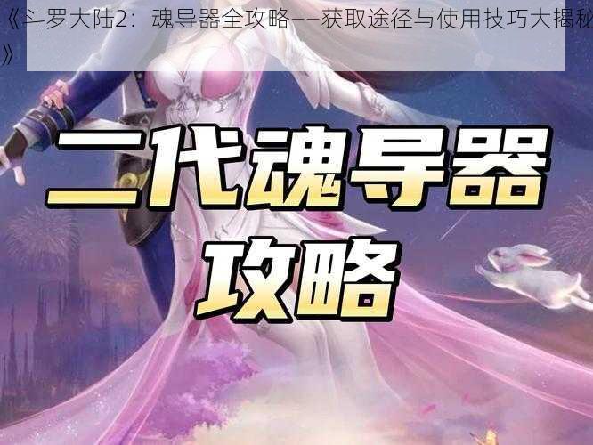 《斗罗大陆2：魂导器全攻略——获取途径与使用技巧大揭秘》