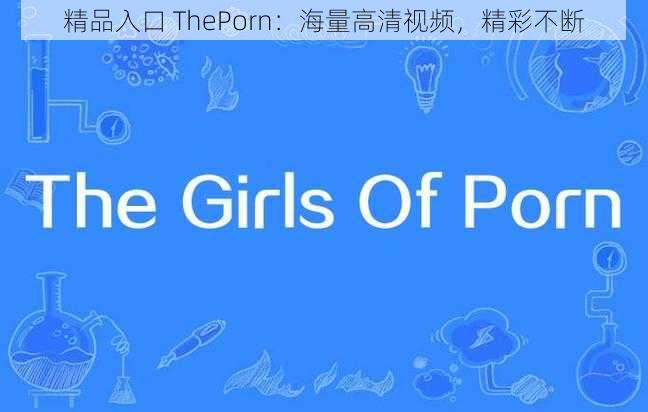 精品入口 ThePorn：海量高清视频，精彩不断