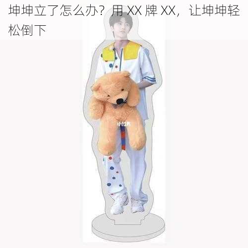 坤坤立了怎么办？用 XX 牌 XX，让坤坤轻松倒下