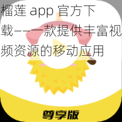 榴莲 app 官方下载——一款提供丰富视频资源的移动应用