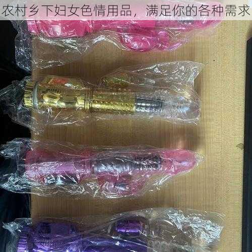 农村乡下妇女色情用品，满足你的各种需求