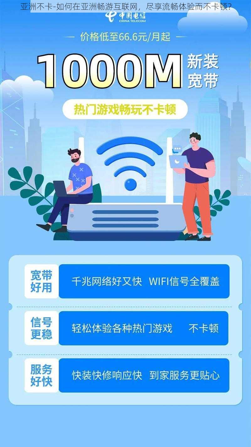 亚洲不卡-如何在亚洲畅游互联网，尽享流畅体验而不卡顿？
