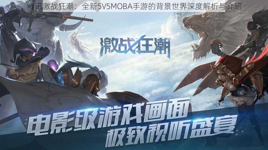 腾讯激战狂潮：全新5V5MOBA手游的背景世界深度解析与介绍