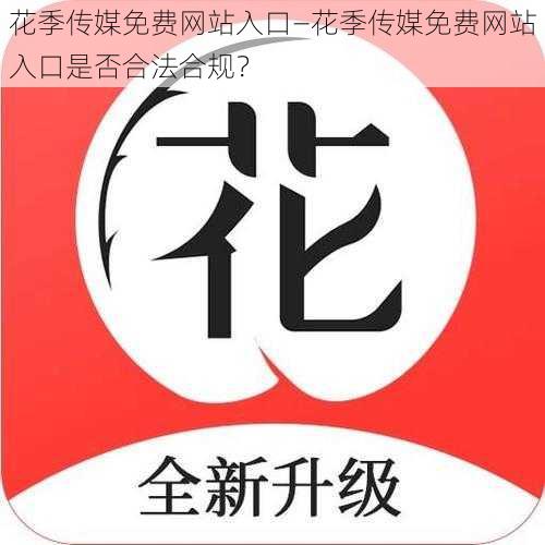 花季传媒免费网站入口—花季传媒免费网站入口是否合法合规？