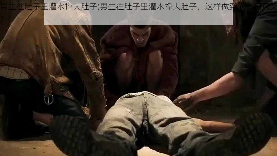 男生往肚子里灌水撑大肚子(男生往肚子里灌水撑大肚子，这样做到底有何意义？)