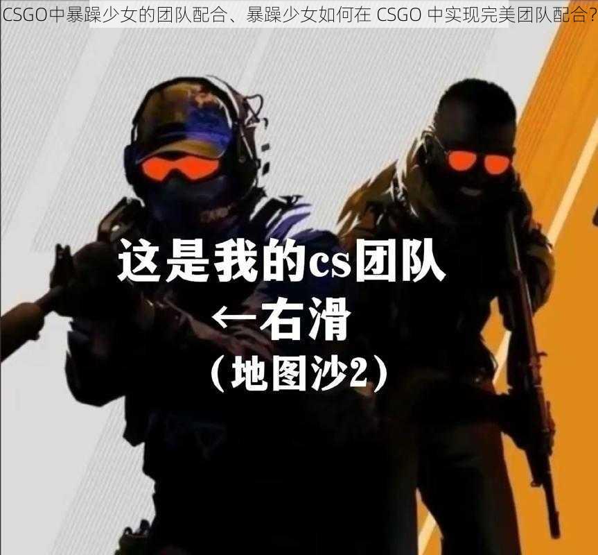 CSGO中暴躁少女的团队配合、暴躁少女如何在 CSGO 中实现完美团队配合？