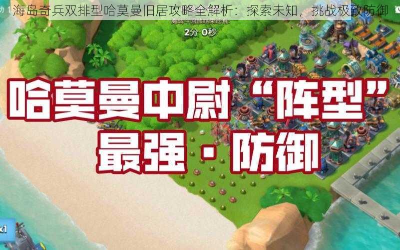 海岛奇兵双排型哈莫曼旧居攻略全解析：探索未知，挑战极致防御