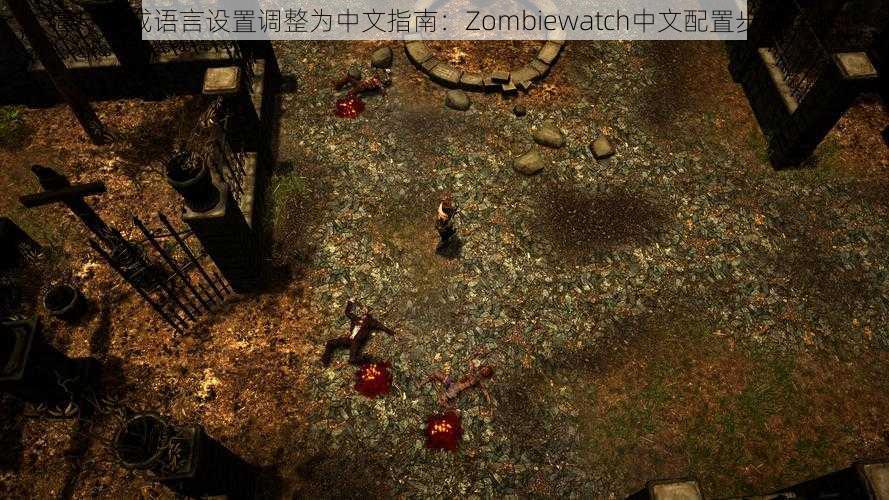 僵尸警戒语言设置调整为中文指南：Zombiewatch中文配置步骤详解