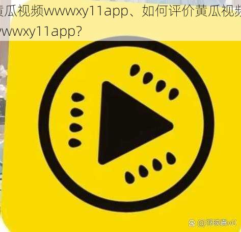 黄瓜视频wwwxy11app、如何评价黄瓜视频 wwwxy11app？