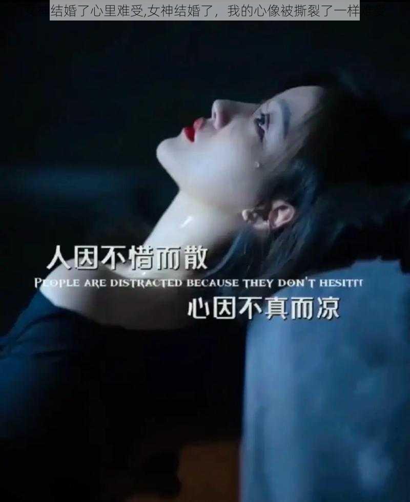 女神结婚了心里难受,女神结婚了，我的心像被撕裂了一样难受