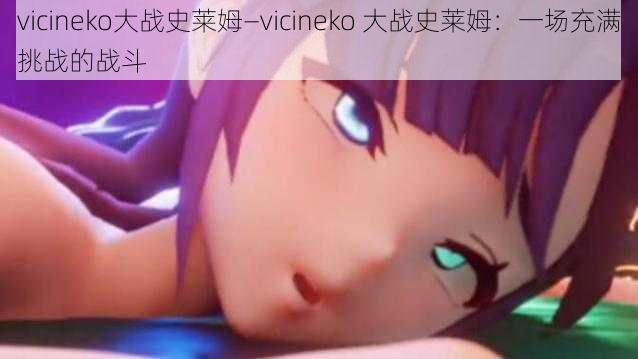 vicineko大战史莱姆—vicineko 大战史莱姆：一场充满挑战的战斗