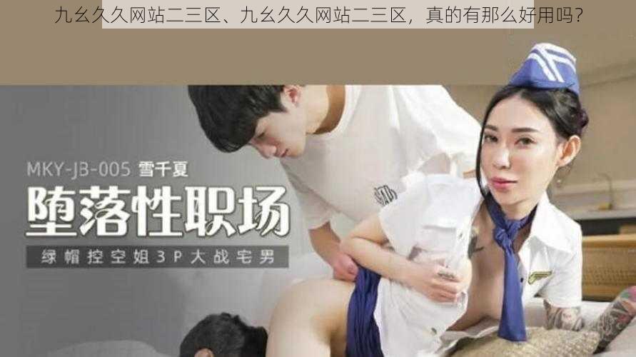 九幺久久网站二三区、九幺久久网站二三区，真的有那么好用吗？