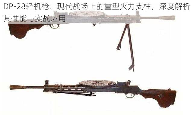 DP-28轻机枪：现代战场上的重型火力支柱，深度解析其性能与实战应用