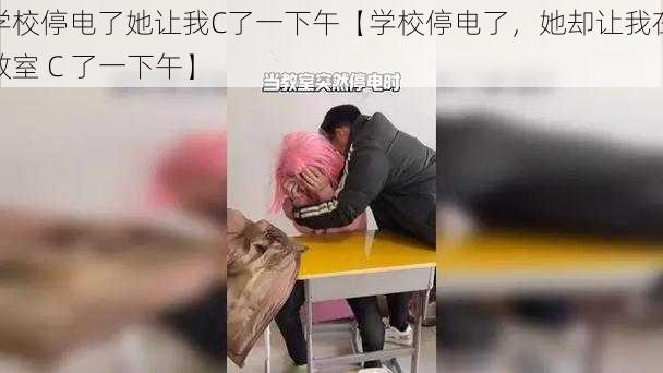 学校停电了她让我C了一下午【学校停电了，她却让我在教室 C 了一下午】