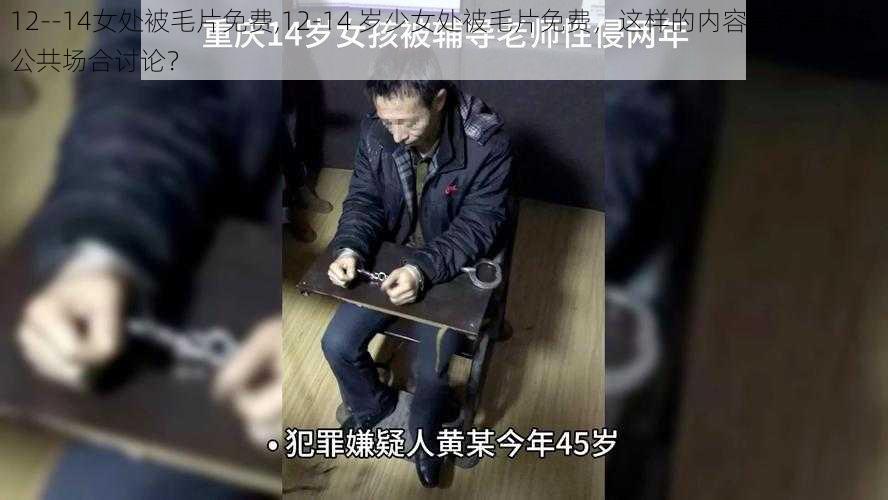 12--14女处被毛片免费,12-14 岁少女处被毛片免费，这样的内容是否适合在公共场合讨论？