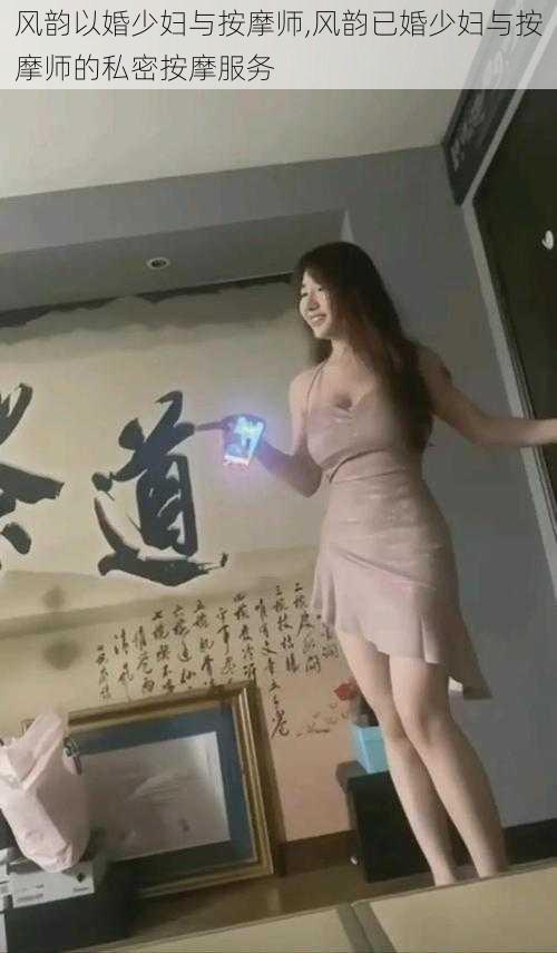 风韵以婚少妇与按摩师,风韵已婚少妇与按摩师的私密按摩服务