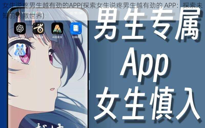 女生说疼男生越有劲的APP(探索女生说疼男生越有劲的 APP：探索未知的刺激世界)