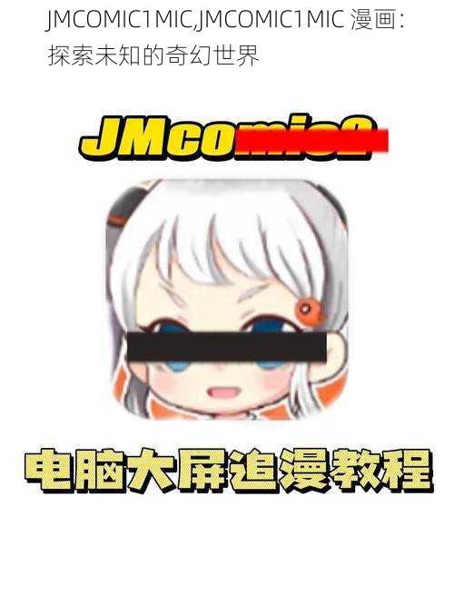 JMCOMIC1MIC,JMCOMIC1MIC 漫画：探索未知的奇幻世界