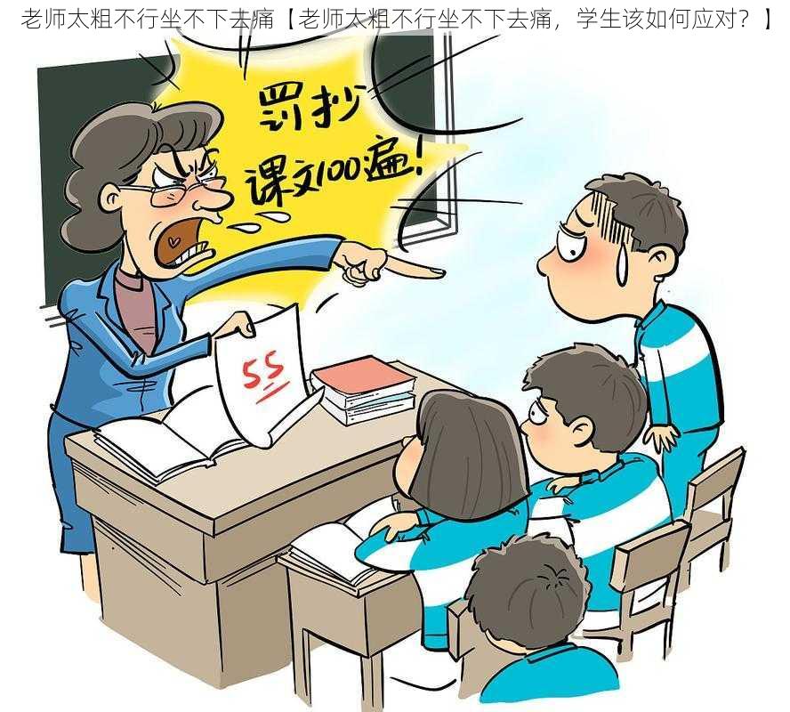 老师太粗不行坐不下去痛【老师太粗不行坐不下去痛，学生该如何应对？】