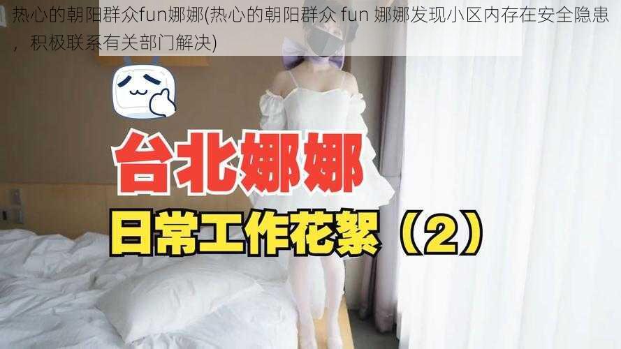 热心的朝阳群众fun娜娜(热心的朝阳群众 fun 娜娜发现小区内存在安全隐患，积极联系有关部门解决)