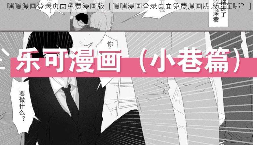 嘿嘿漫画登录页面免费漫画版【嘿嘿漫画登录页面免费漫画版入口在哪？】