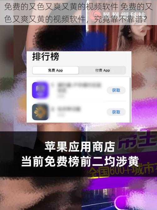 免费的又色又爽又黄的视频软件 免费的又色又爽又黄的视频软件，究竟靠不靠谱？