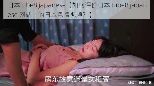 日本tube8 japanese【如何评价日本 tube8 japanese 网站上的日本色情视频？】