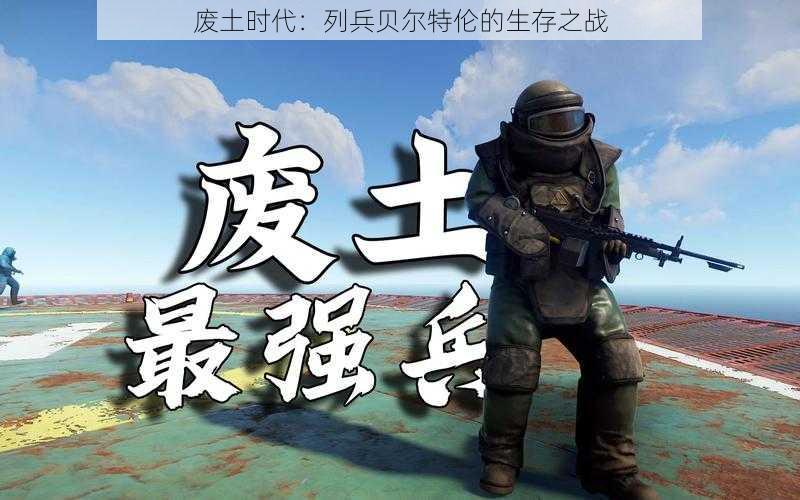 废土时代：列兵贝尔特伦的生存之战