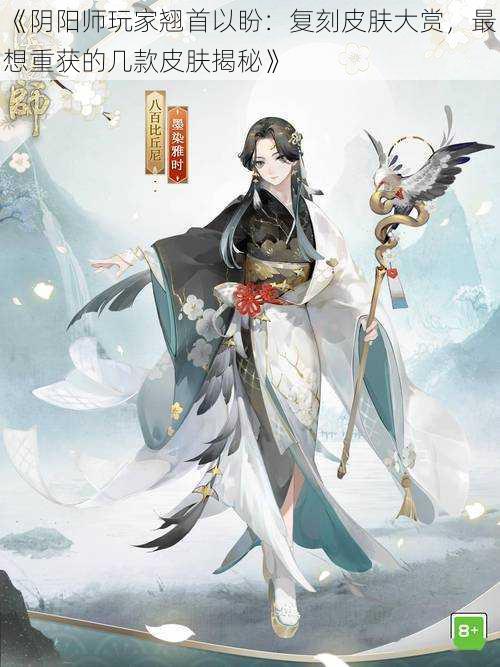 《阴阳师玩家翘首以盼：复刻皮肤大赏，最想重获的几款皮肤揭秘》