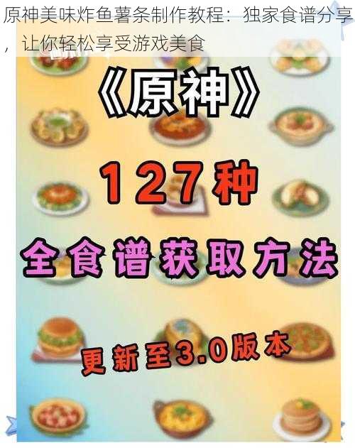 原神美味炸鱼薯条制作教程：独家食谱分享，让你轻松享受游戏美食